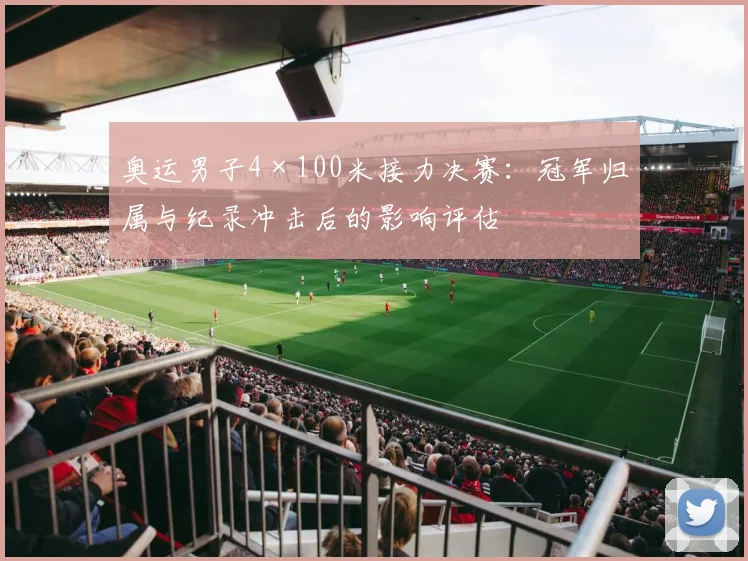 奥运男子4×100米接力决赛：冠军归属与纪录冲击后的影响评估