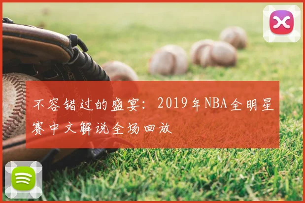 不容错过的盛宴：2019年NBA全明星赛中文解说全场回放